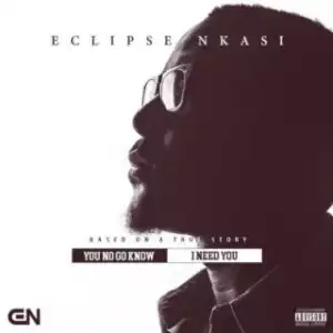 Eclipse Nkasi - I Need You